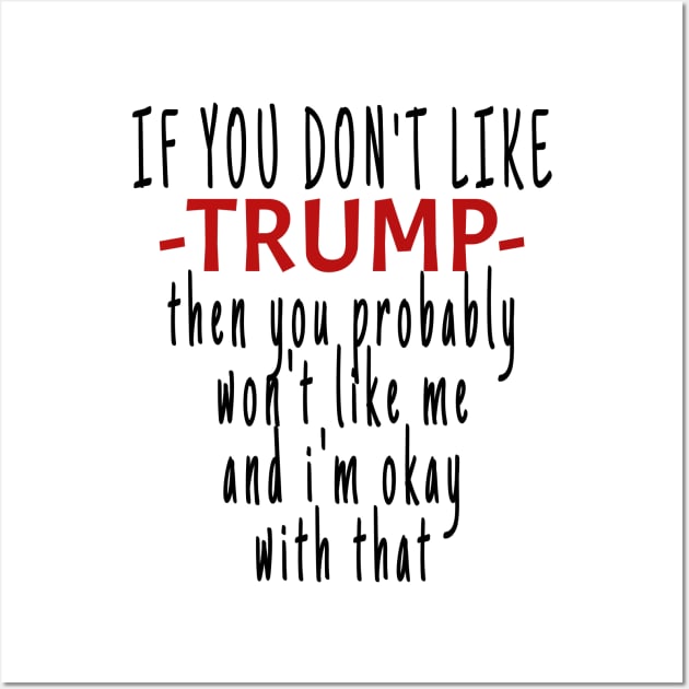 If you don't like TRUMP then you probably won't like me Wall Art by crazytshirtstore